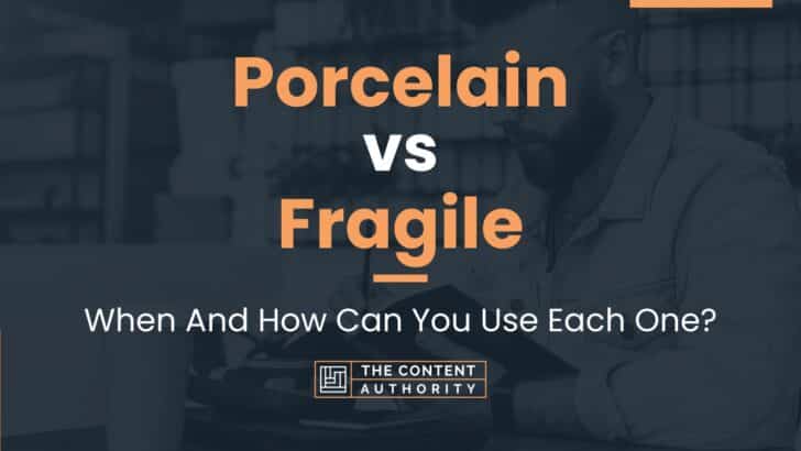 Porcelain vs Fragile: When And How Can You Use Each One?