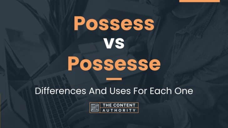 Possess vs Possesse: Differences And Uses For Each One