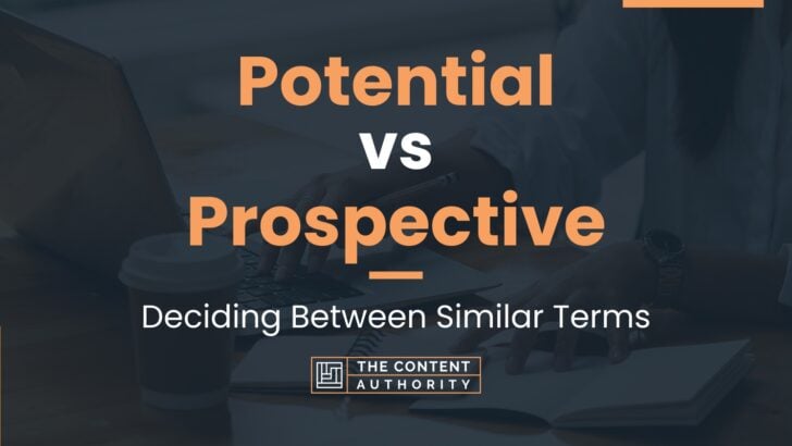 Potential vs Prospective: Deciding Between Similar Terms