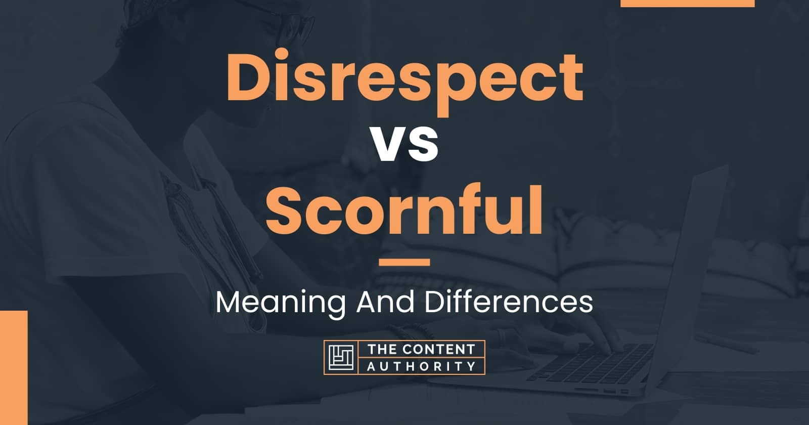 Disrespect Vs Scornful Meaning And Differences