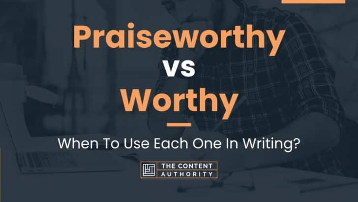 Praiseworthy vs Worthy: When To Use Each One In Writing?