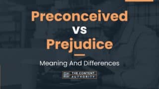 Preconceived vs Prejudice: Meaning And Differences