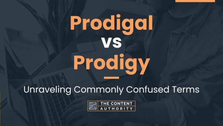 Prodigal vs Prodigy: Unraveling Commonly Confused Terms
