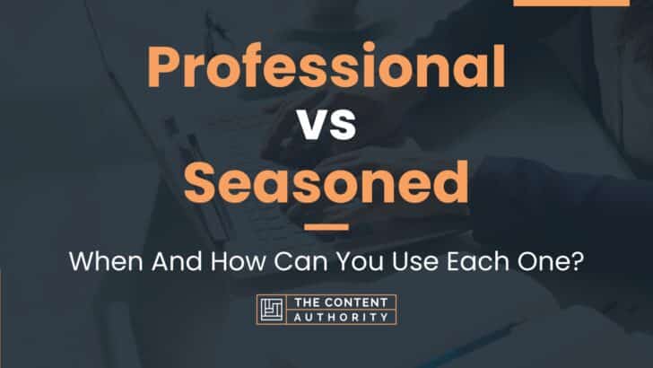 Professional vs Seasoned: When And How Can You Use Each One?