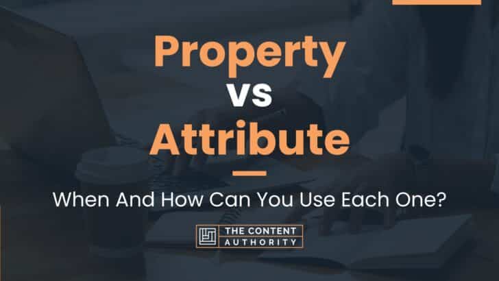 Property vs Attribute: When And How Can You Use Each One?