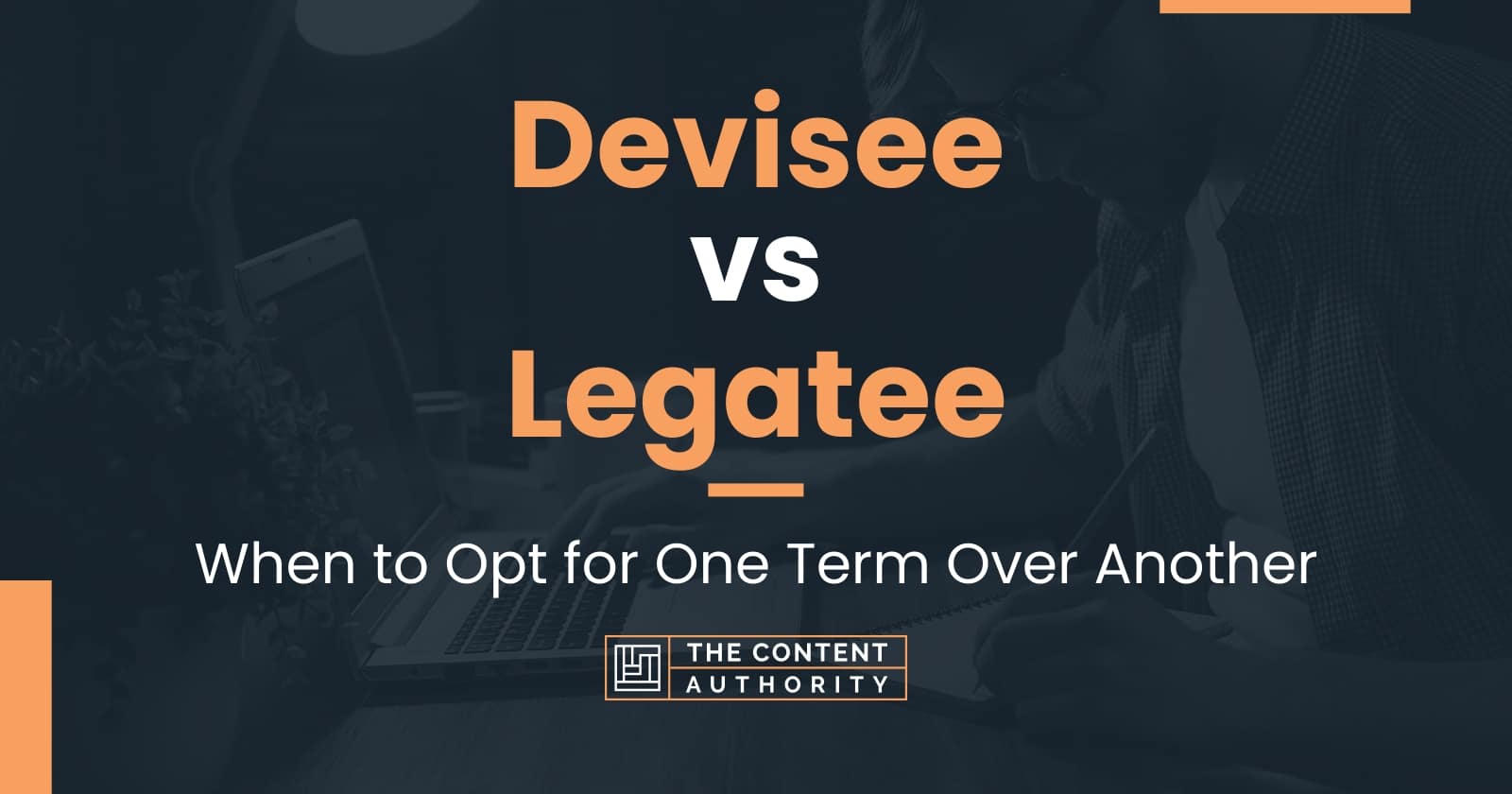 Devisee vs Legatee When to Opt for One Term Over Another