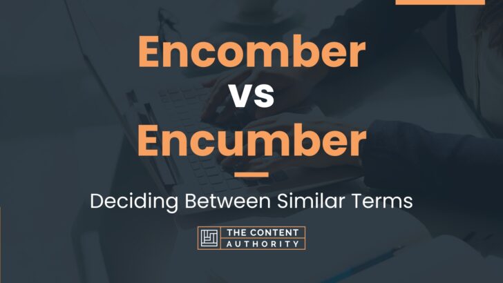 Encomber vs Encumber: Deciding Between Similar Terms