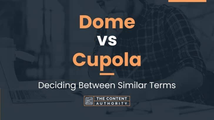 Dome vs Cupola: Deciding Between Similar Terms