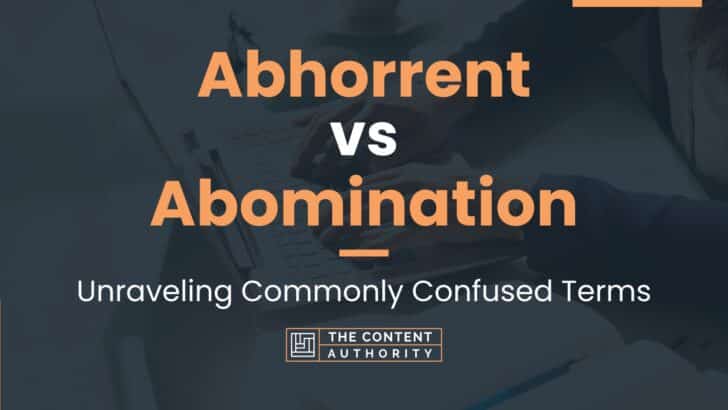 Abhorrent vs Abomination: Unraveling Commonly Confused Terms