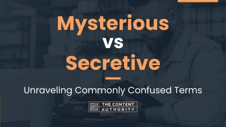 Mysterious vs Secretive: Unraveling Commonly Confused Terms