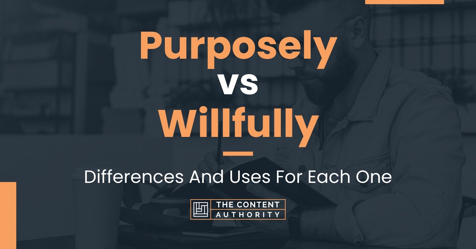 Purposely vs Willfully: Differences And Uses For Each One