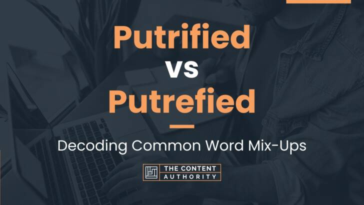 Putrified vs Putrefied: Decoding Common Word Mix-Ups