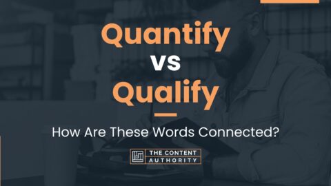 Quantify Vs Qualify: How Are These Words Connected?