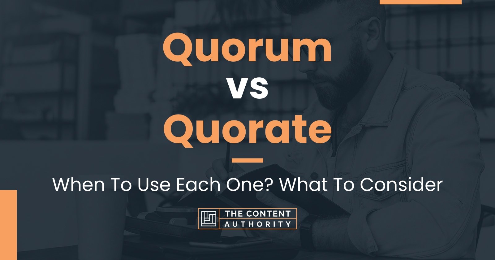 Quorum vs Quorate: When To Use Each One? What To Consider