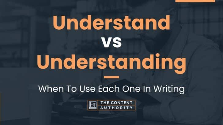 Understand vs Understanding: When To Use Each One In Writing