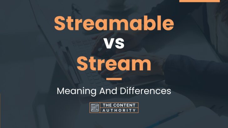 Streamable Vs Stream: Meaning And Differences