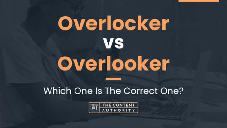 Overlocker vs Overlooker: Which One Is The Correct One?