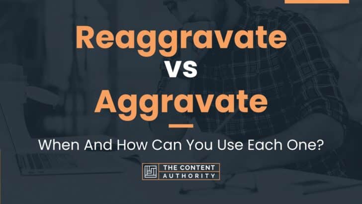 Reaggravate vs Aggravate: When And How Can You Use Each One?