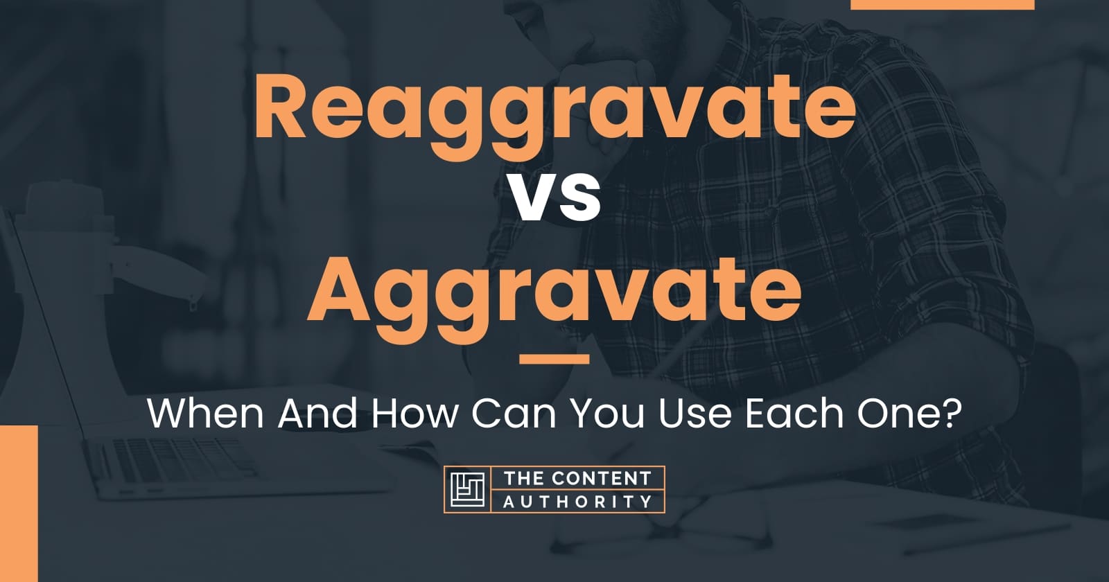 Reaggravate vs Aggravate When And How Can You Use Each One?