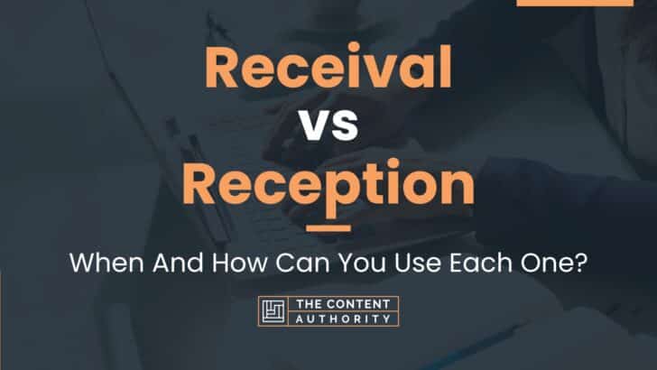 Receival vs Reception: When And How Can You Use Each One?
