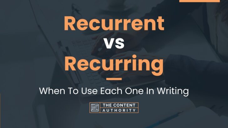 Recurrent vs Recurring: When To Use Each One In Writing