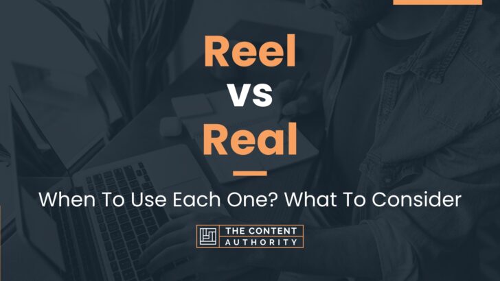 Reel vs Real: When To Use Each One? What To Consider