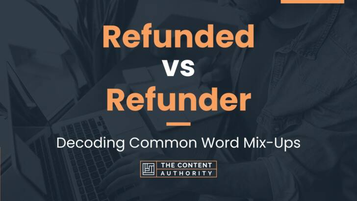 Refunded vs Refunder: Decoding Common Word Mix-Ups