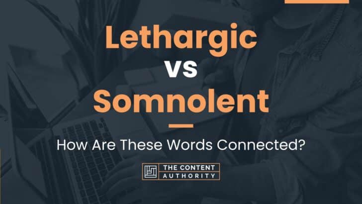 Lethargic vs Somnolent: How Are These Words Connected?