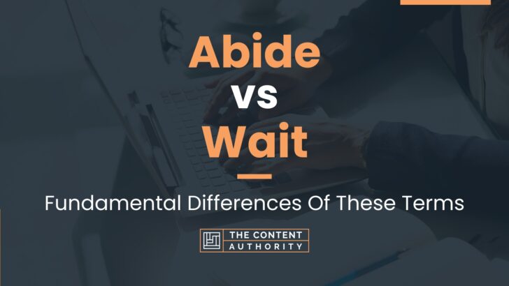 Abide vs Wait: Fundamental Differences Of These Terms