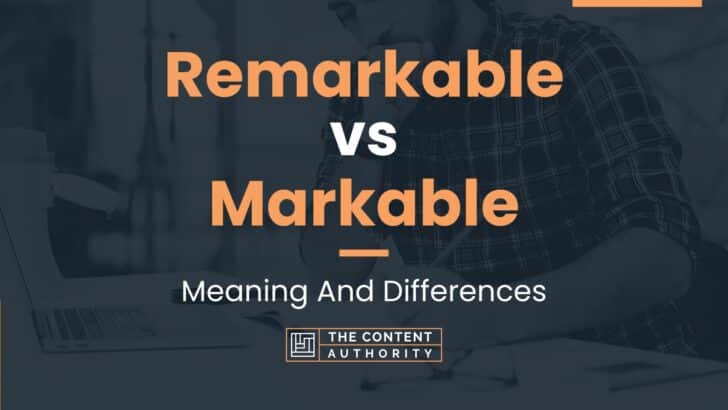 Remarkable vs Markable: Meaning And Differences