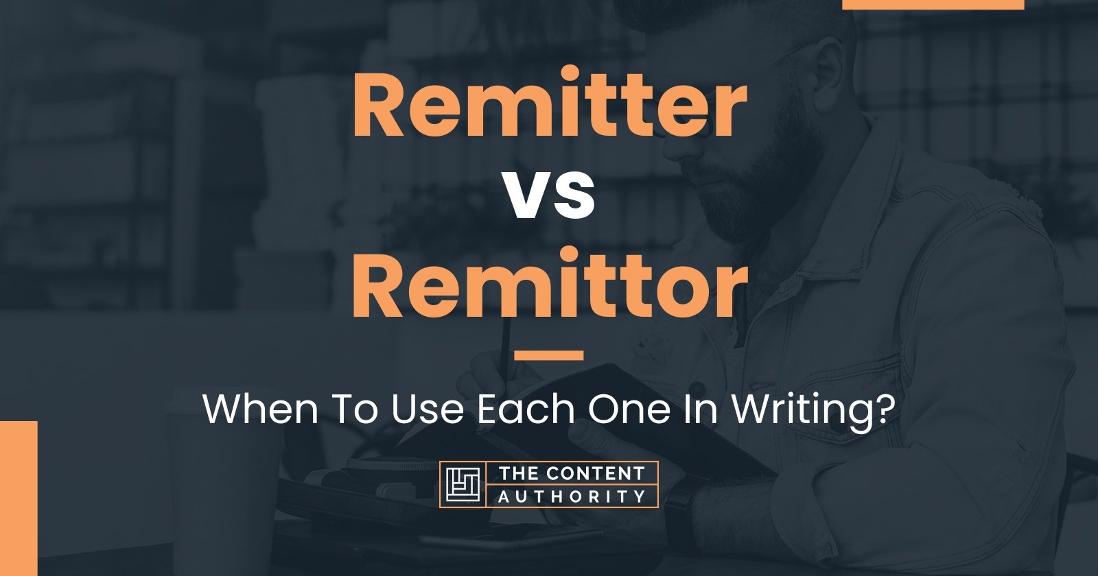 Remitter vs Remittor: When To Use Each One In Writing?
