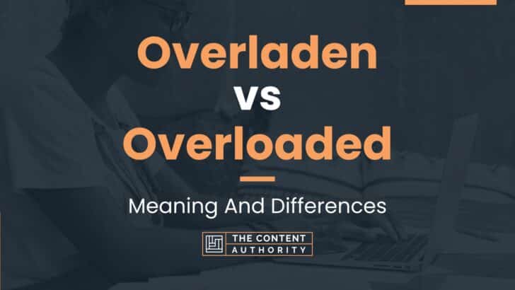 Overladen Vs Overloaded Meaning And Differences