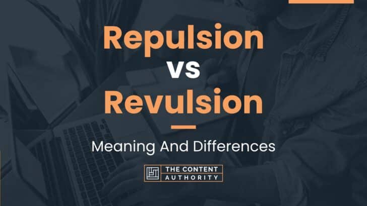 Repulsion vs Revulsion: Meaning And Differences