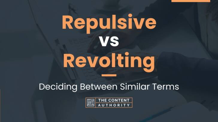 Repulsive vs Revolting: Deciding Between Similar Terms