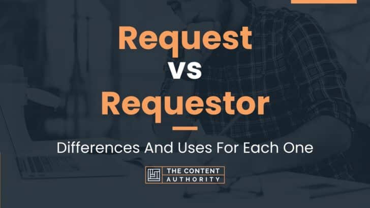 Request vs Requestor: Differences And Uses For Each One