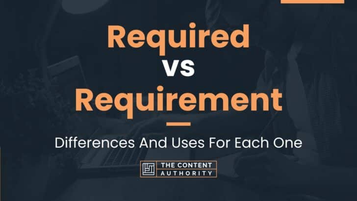 Required vs Requirement: Differences And Uses For Each One