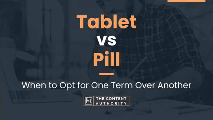 Tablet vs Pill: When to Opt for One Term Over Another
