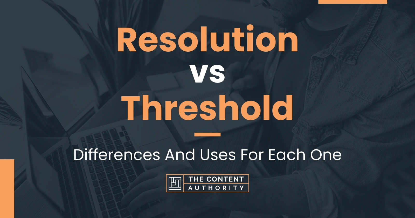 Resolution vs Threshold: Differences And Uses For Each One