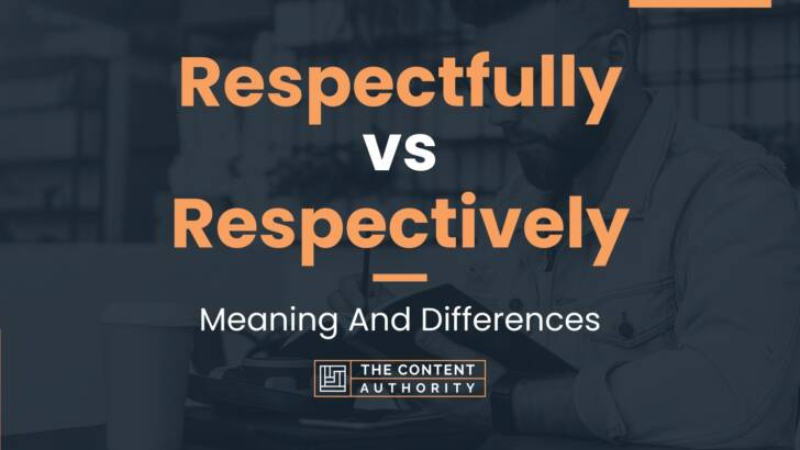 Respectfully vs Respectively: Meaning And Differences