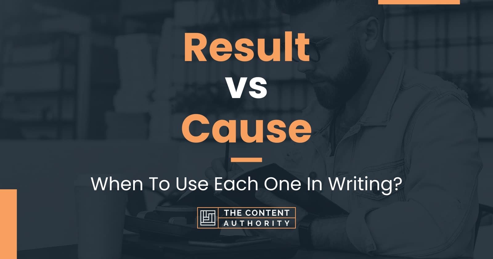 Result Vs Cause: When To Use Each One In Writing?