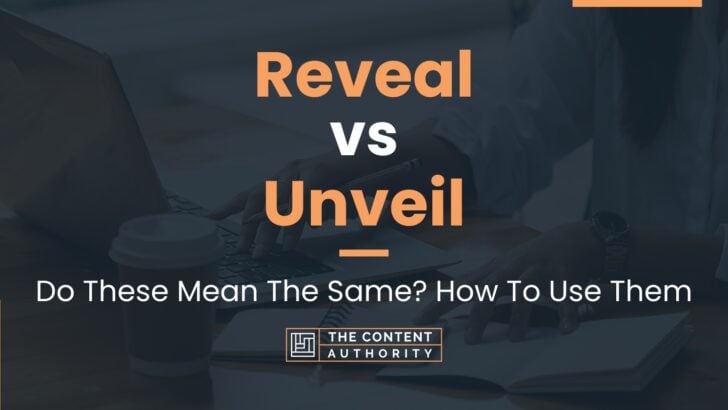 Reveal vs Unveil: Do These Mean The Same? How To Use Them