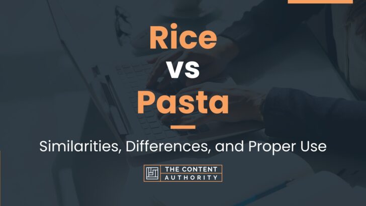 Rice vs Pasta: Similarities, Differences, and Proper Use