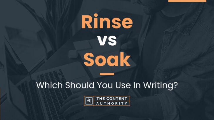Rinse vs Soak: Which Should You Use In Writing?