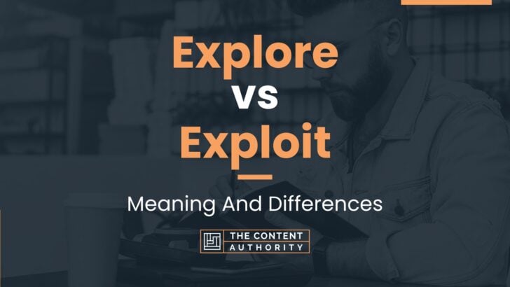 Explore vs Exploit: Meaning And Differences