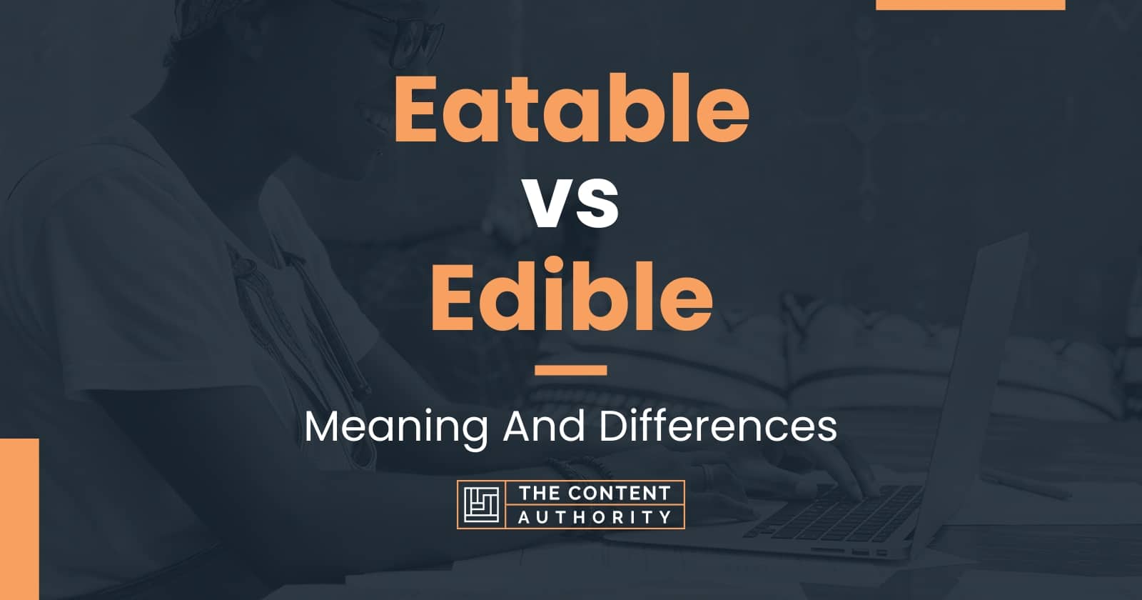 Eatable vs Edible: Meaning And Differences