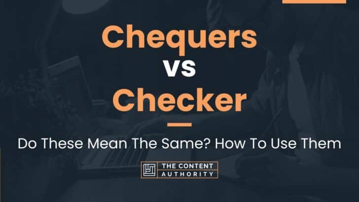 Chequers vs Checker: Do These Mean The Same? How To Use Them