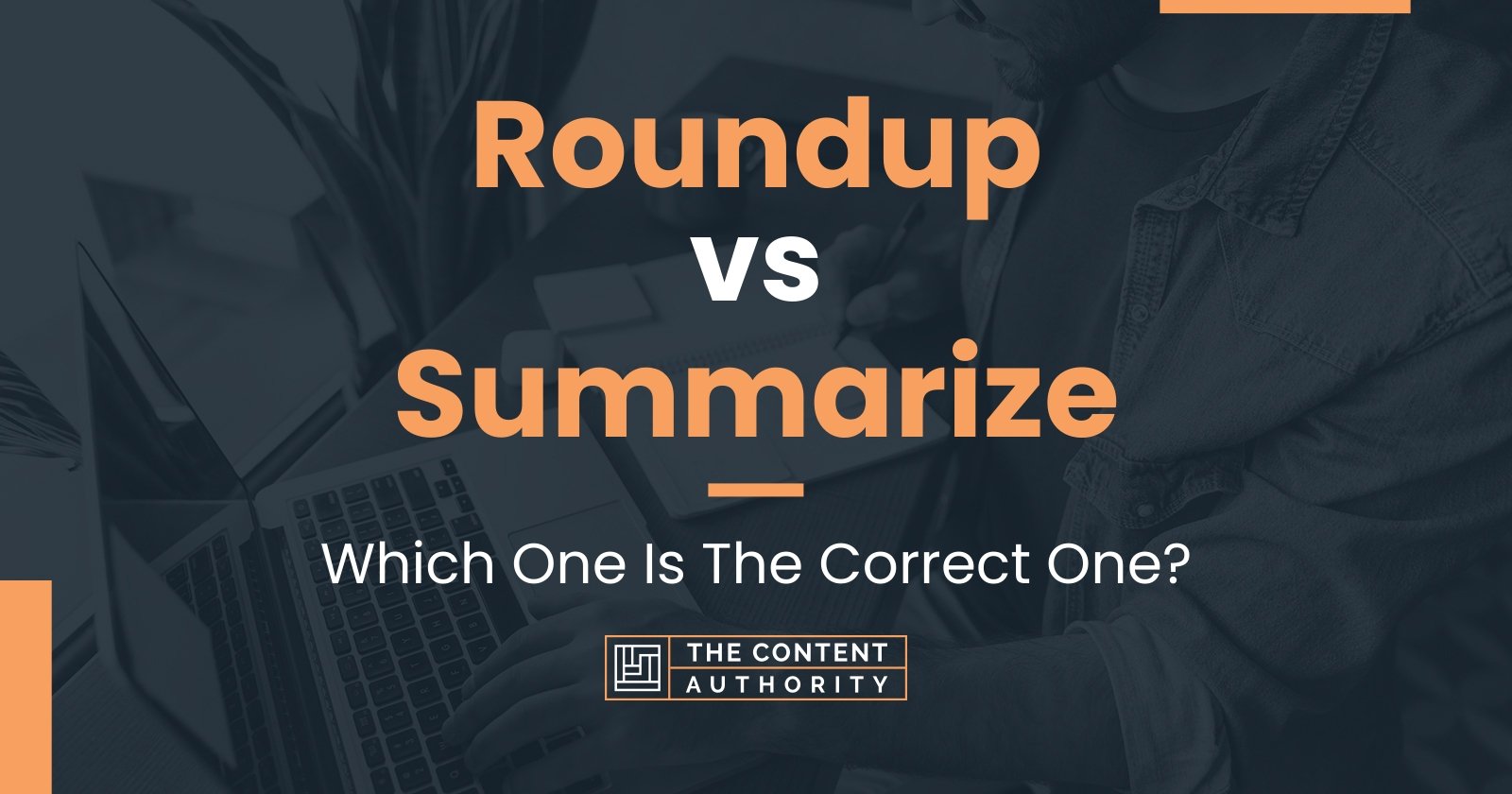 Roundup vs Summarize: Which One Is The Correct One?