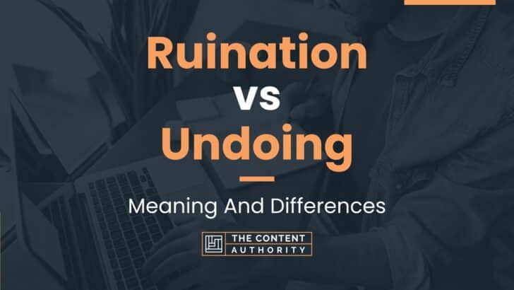 Ruination vs Undoing: Meaning And Differences