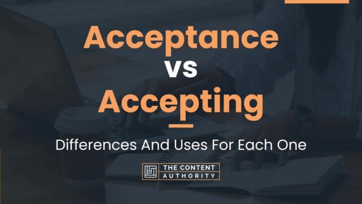 Acceptance vs Accepting: Differences And Uses For Each One