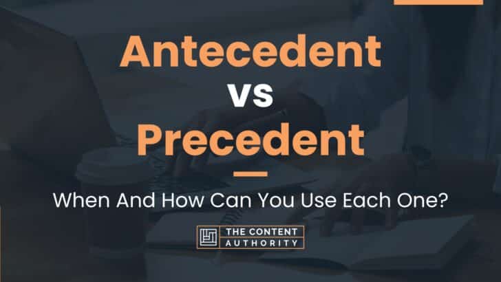 Antecedent vs Precedent: When And How Can You Use Each One?